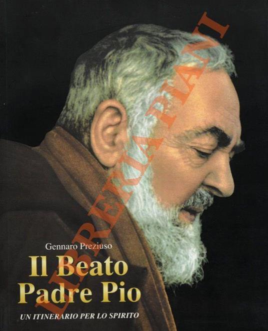 Il Beato Padre Pio. Un itinerario per lo spirito - Gennaro Preziuso - copertina