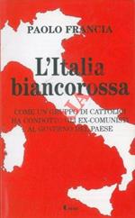 L' Italia biancorossa. Come un gruppo di cattolici ha condotto gli ex-comunisti al governo del Paese