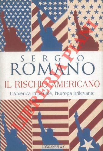 Il rischio americano. L'America imperiale, l'Europa irrilevante - Sergio Romano - copertina