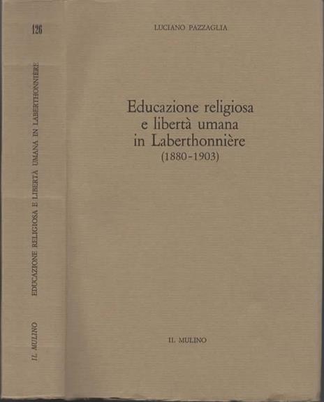 Educazione religiosa e libertà umana in Laberthonniere (1880-1903) - Luciano Pazzaglia - 2