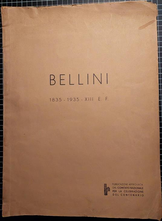Bellini 1835-1935 - XIII E.F. Numero unico illustrato per la celebrazione del centenario di Vincenzo Bellini 1835-1935 - XIII E.F. Pubblicazione approvata dal "Comitato Nazionale" - copertina