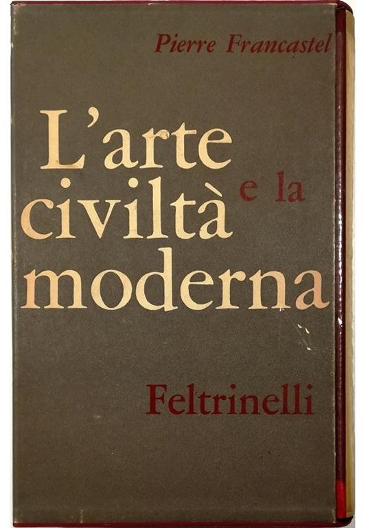 L' arte e la civiltà moderna - volume in cofanetto editoriale - Pierre Francastel - copertina