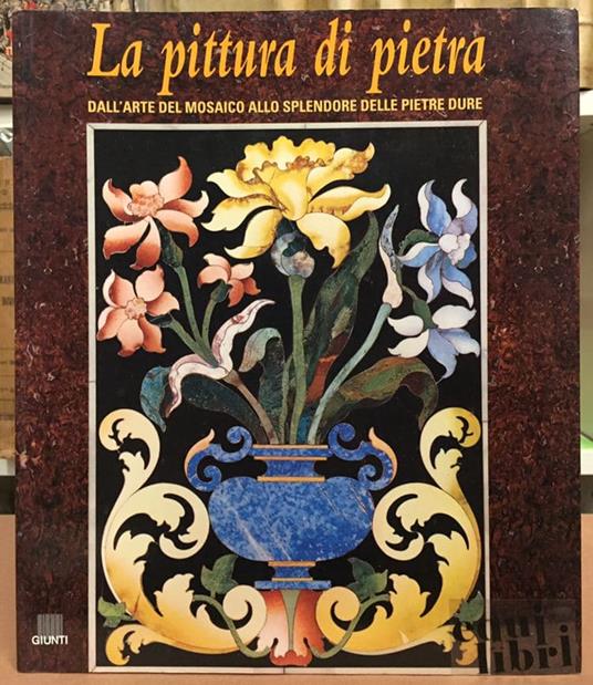 La pittura di pietra. Dall'arte del mosaico allo splendore delle pietre dure. Ediz. Illustrata - Ferdinando Rossi - copertina