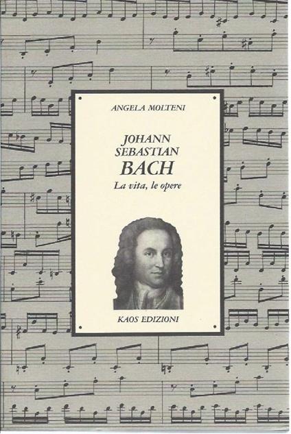 Johan Sebastian Bach - La Vita, Le Opere - Angela Molteni - copertina
