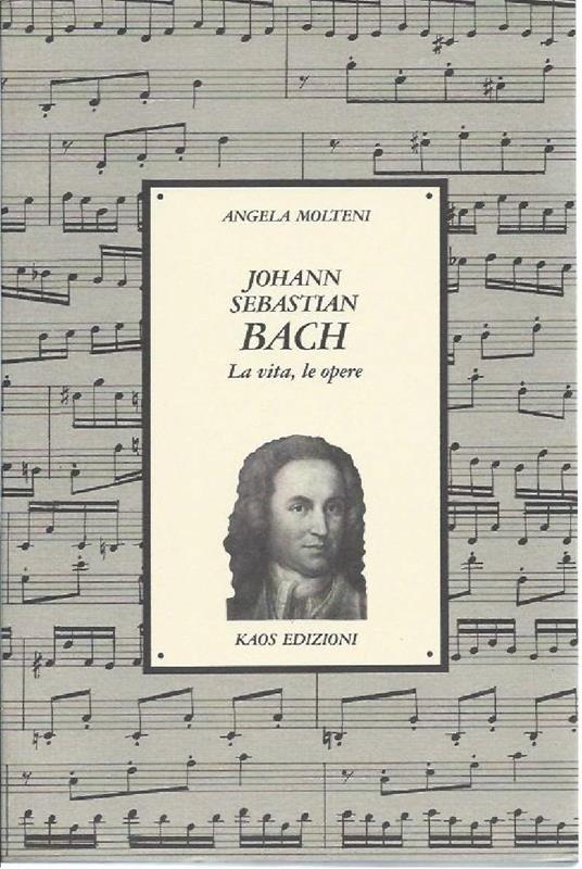 Johan Sebastian Bach - La Vita, Le Opere - Angela Molteni - copertina