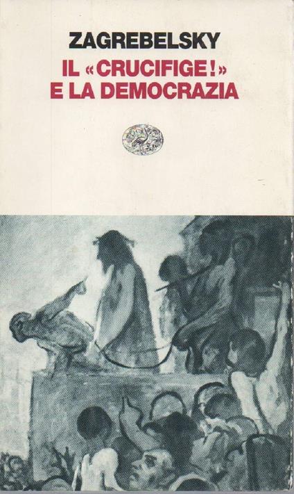 Il "crucifige!" e La Democrazia  - Gustavo Zagrebelsky - copertina