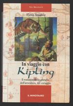In Viaggio con Kipling Il Romanzo Della Giungla, Dell'avventura, Del Coraggio 