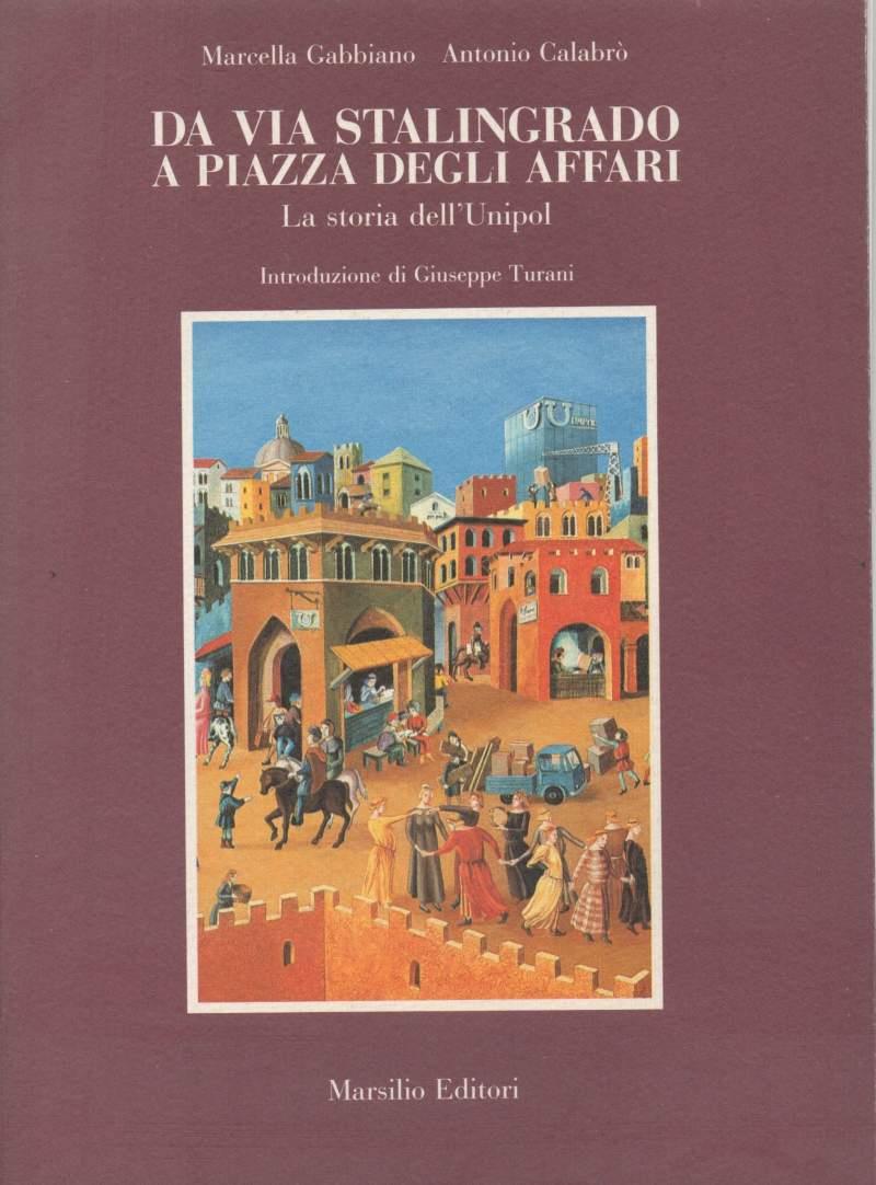 Da Via Stalingrado a Piazza Degli Affari - La Storia Dell'unipol