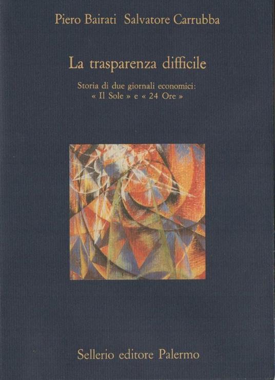 La Trasparenza Difficile - Storia di Due Giornali Economici: "il Sole" e "24 Ore"  - Piero Bairati - copertina