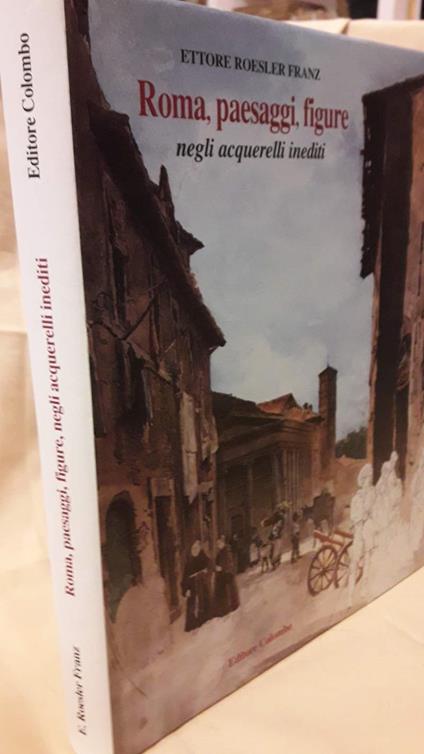 Roma, Paesaggi, Figure Negli Acquerelli Inediti di Ettore Roesler Franz - copertina