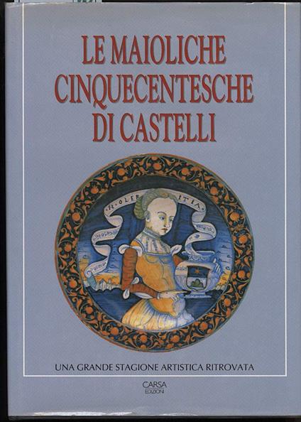 Le Maioliche Cinquecentesche di Castelli-una Grande Stagione Artistica Ritrovata - copertina
