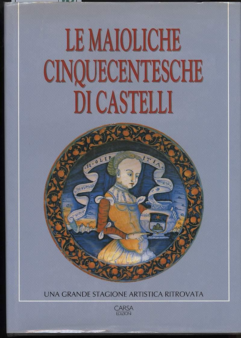 Le Maioliche Cinquecentesche di Castelli-una Grande Stagione Artistica Ritrovata