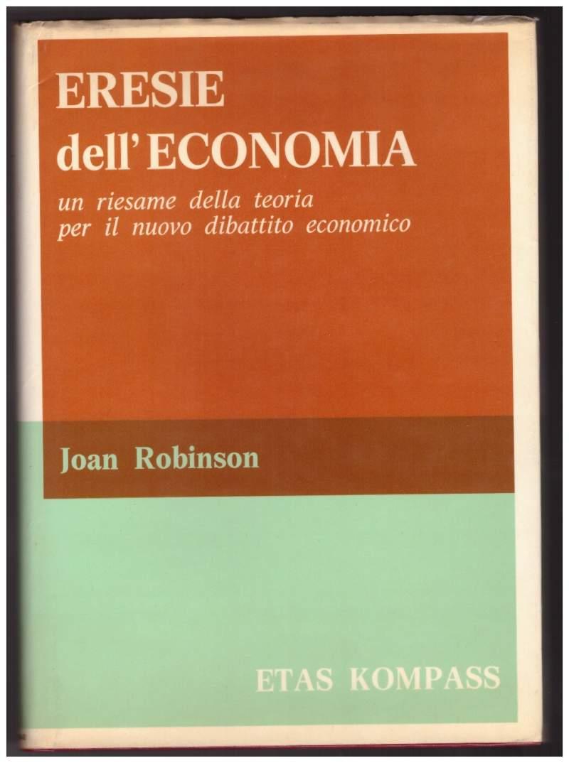 Eresie Dell'economia - Un Riesame Della Teoria per Il Nuovo Dibattito Economico