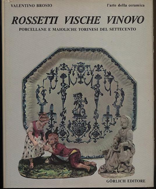 Rossetti Vische Vinovo Porcellane e Maioliche Torinesi Del Settecento - Valentino Brosio - copertina