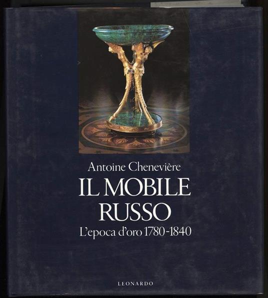 Il Mobile Russo-l'epoca D'oro 1780-1840 - Antoine Cheneviere - copertina