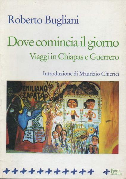 Dove Comincia Il Giorno - Viaggi in Chiapas e Guerrero  - Roberto Bugliani - copertina