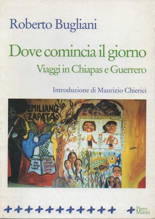 Dove Comincia Il Giorno - Viaggi in Chiapas e Guerrero  - Roberto Bugliani - copertina