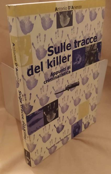 Sulle Tracce Del Killer Appunti di Criminalistica  - Antonio D'Arienzo - copertina