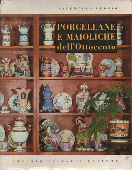 Porcellane e Maioliche Dell'ottocento  - Valentino Brosio - copertina