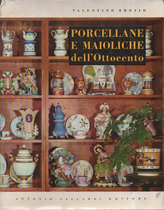 Porcellane e Maioliche Dell'ottocento  - Valentino Brosio - copertina