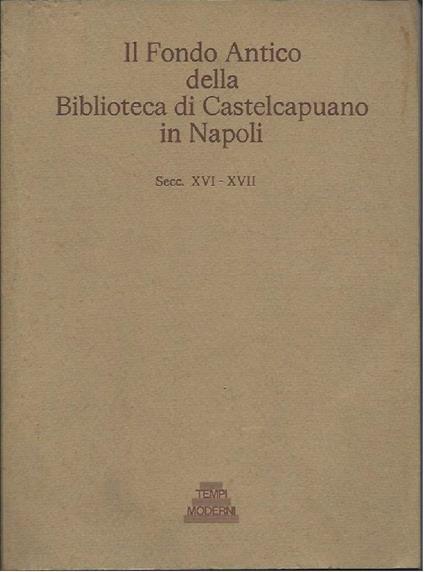 Il Fondo Antico Della Biblioteca di Castelcapuano in Napoli - Secc. Xvi-xvii - copertina