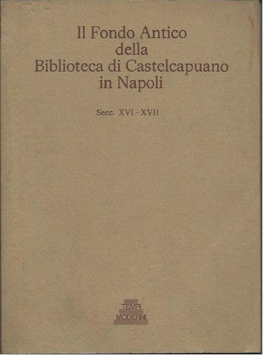 Il Fondo Antico Della Biblioteca di Castelcapuano in Napoli - Secc. Xvi-xvii - copertina