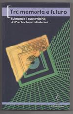 Tra Memoria e Futuro Sulmona e Il Suo Territorio Dall'archeologia Ad Internet
