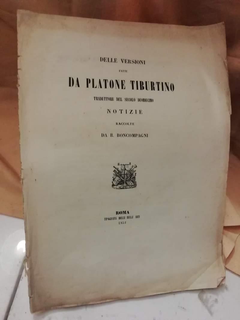 Delle Versioni Fatte da Platone Tiburtino Traduttore Del Secolo Duodecimo Notizie Raccolta da B. Boncompagni