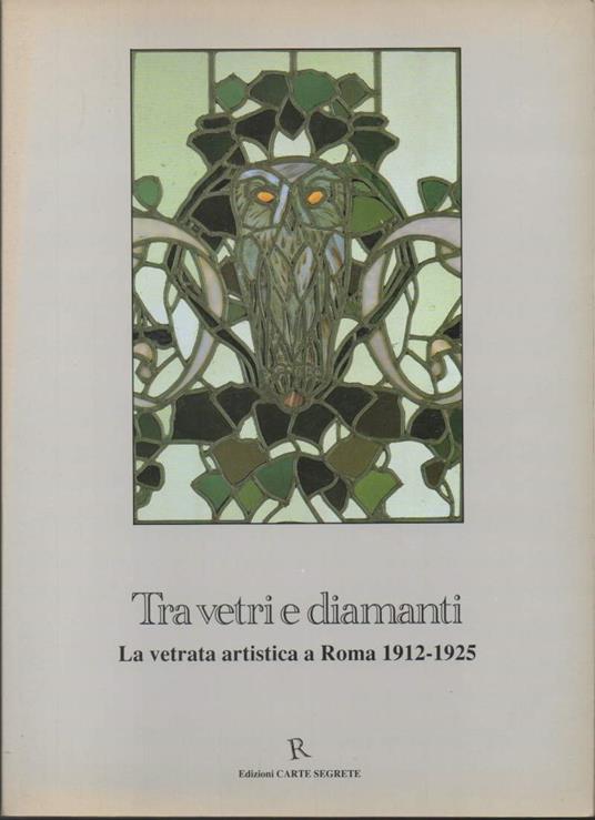 Tra Vetri e Diamanti-la Vetrata Artistica a Roma 1912-1925  - copertina