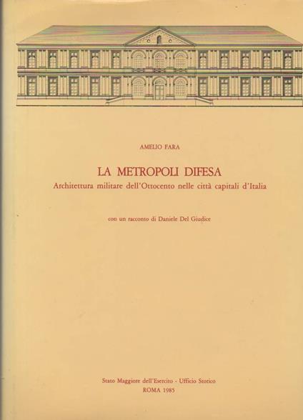 La Metropoli Difesa - Architettura Militare Dell'ottocento Nelle Cittˆ Capitali D'italia  - copertina