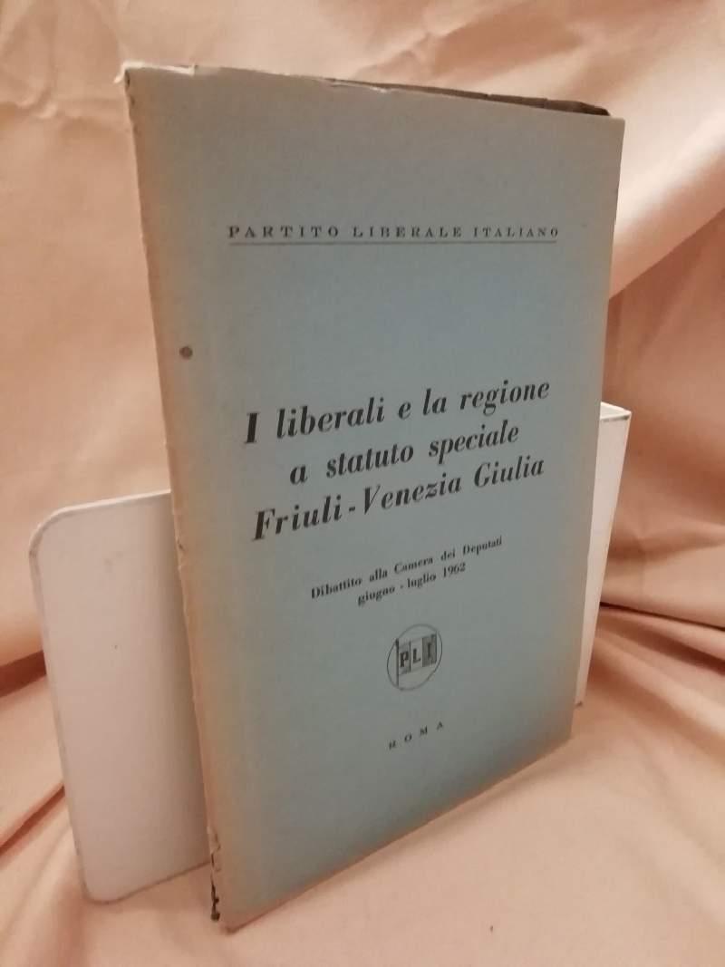 I Liberali e La Regione a Statuto Speciale Friuli-venezia Giulia Dibattito Alla Camera Dei Deputati Giugno - Luglio 1962