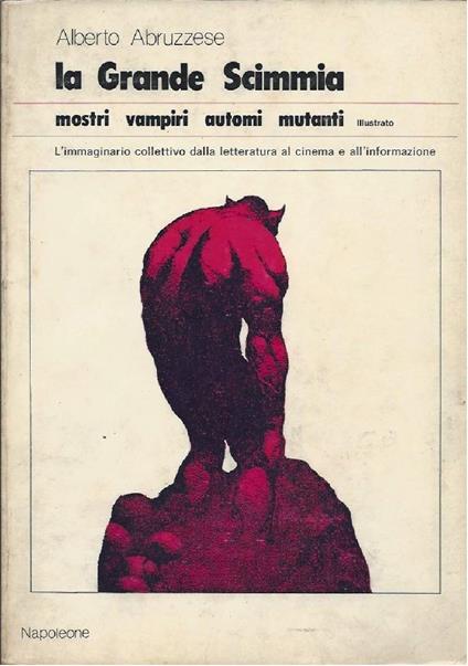 La Grande Scimmia - Mostri Vampiri Automi Mutanti - L''immaginario Collettivo Dalla Letteratura Al Cinema e All'informazione - Alberto Abruzzese - copertina