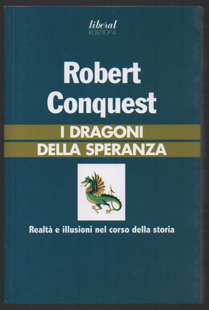 I Dragoni Della Speranza Realtˆ e Illusioni Nel Corso Della Storia - Robert Conquest - copertina