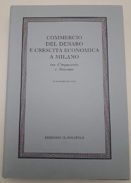 Commercio Del Denaro e Crescita Economica a Milano tra Cinquecento e Seicento - Giuseppe De Luca - copertina