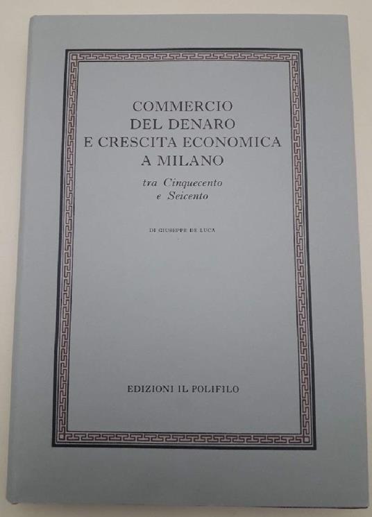Commercio Del Denaro e Crescita Economica a Milano tra Cinquecento e Seicento - Giuseppe De Luca - copertina