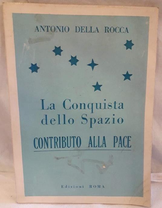 La Conquista Dello Spazio-contributo Alla Pace - Antonio Della Rocca - copertina