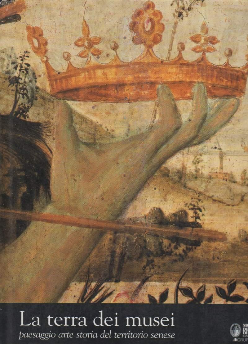 La Terra Dei Musei-paesaggio Arte Storia Del Territorio Senese