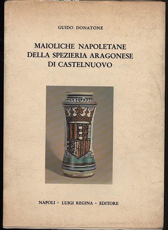 Maioliche Napoletane Della Spezieria Aragonese di Castelnuovo - Guido Donatone - copertina