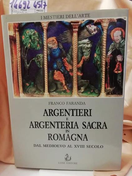 Argentieri e Argenteria Sacra in Romagna Dal Medioevo Al Xviii Secolo  - Franco Faranda - copertina