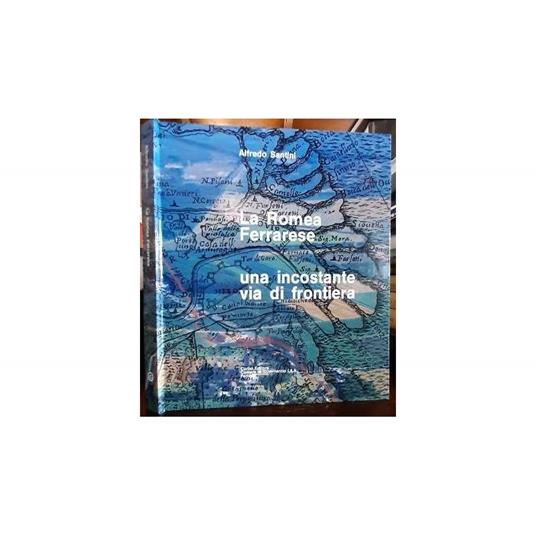 La Romea Ferrarese-una Incostante Via di Frontiera - Alfredo Santini - copertina