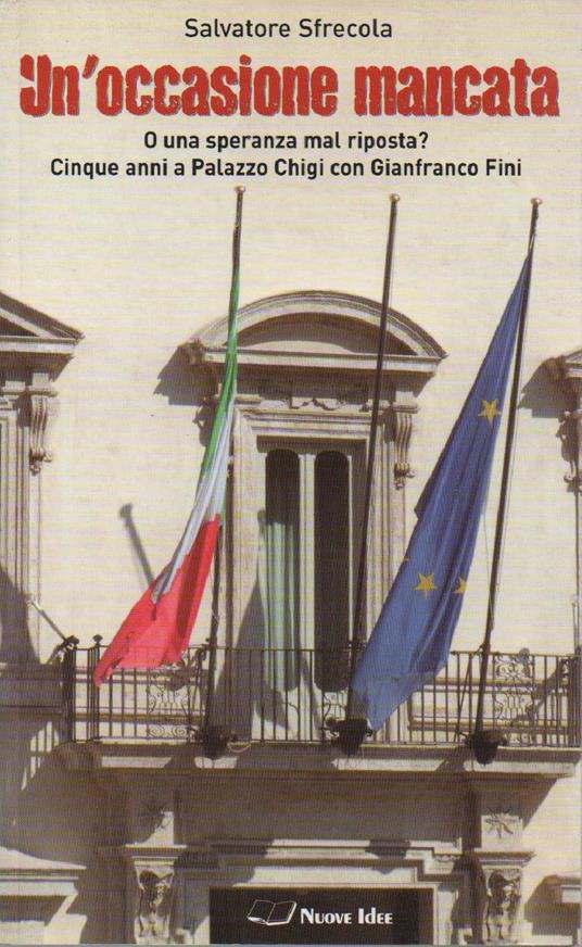 Un'occasione Mancata - O Una Speranza Mal Riposta? Cinque Anni a Palazzo Chigi con Gianfranco Fini - Salvatore Sfrecola - copertina