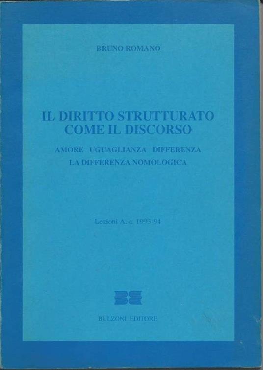 Il Diritto Strutturato Come Il Discorso - Amore Uguaglianza Differenza - La Differenza Nomologica  - Bruno Romano - copertina