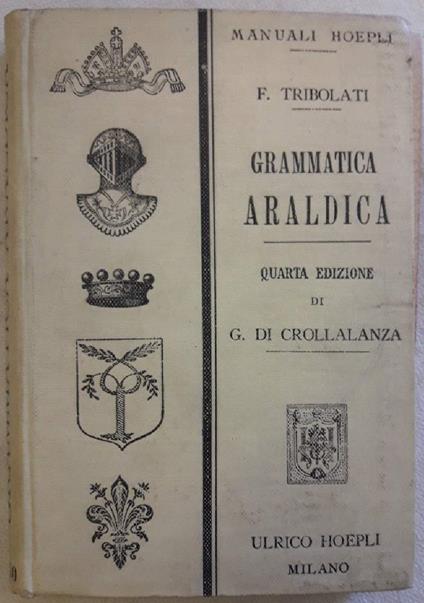 Grammatica Araldica Ad Uso Degli Italiani Compilata Dal Cav. Felice Tribolati - copertina