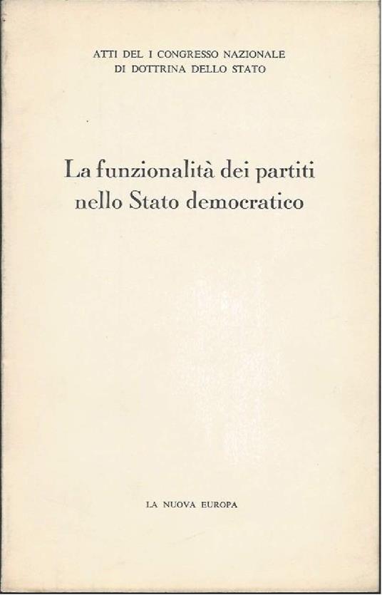 La Funzionalita Dei Partiti Nello Stato Democratico - Atti Del Congresso Nazionale di Dottrina Dello Stato - copertina