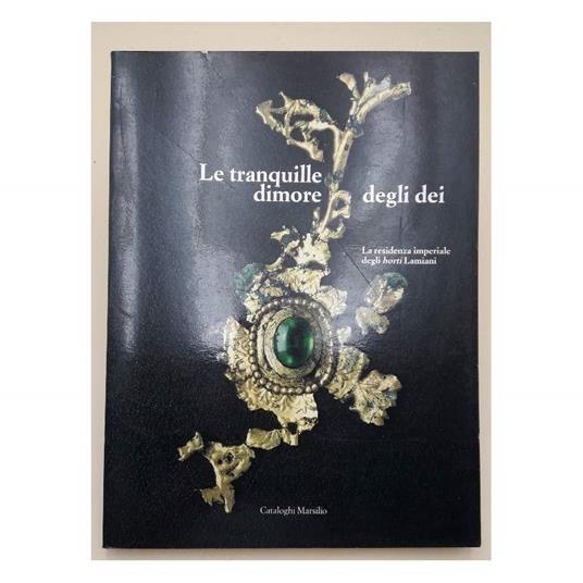 Le Tranquille Dimore Degli Dei-la Residenza Imperiale Degli Horti Lamiani - copertina