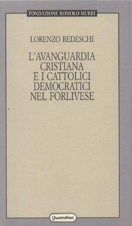 L' avanguardia Cristiana e I Cattolici Democratici Nel Forlivese  - Lorenzo Bedeschi - copertina