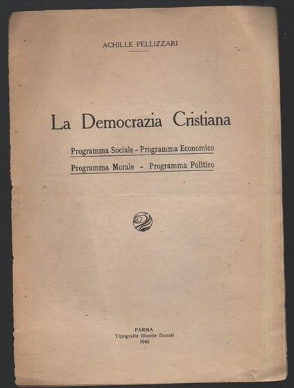 La Democrazia Cristiana-programma Sociale-programma Economico-programma Morale-programma Politico  - Achille Pellizzari - copertina