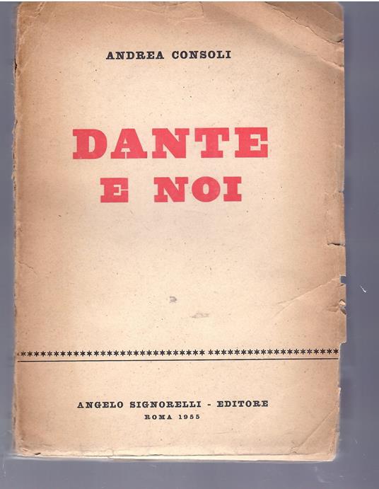 Dante e Noi. Letture e Postille Estetiche, Etiche, Pedagogiche Con Parere Di P. L. Pietrobono, Con Prefazione Di P. E. Albino - Andrea Consoli - copertina