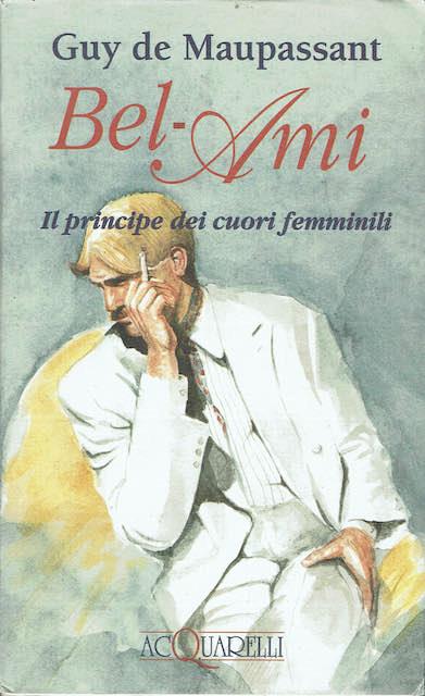 Bel - Ami il principe dei cuori femminili - Guy de Maupassant - copertina