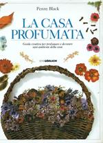 La casa profumata.Guida creativa per profumare e decorare ogni ambiente della casa